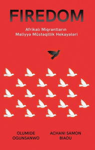 Title: Afrikali Mühacirl?rin Maliyy? Müst?qillik Hekay?l?ri: Afrikali Mühacirl?rin Maliyy? Müst?qillik Hekay?l?ri, Author: Olumide Ogunsanwo