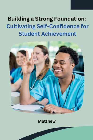 Building a Strong Foundation: Cultivating Self-Confidence for Student Achievement