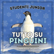 Title: Studenti Junior, Tutto sui Pinguini: Imparare tutto su questi uccelli incapaci di volare!, Author: Charlotte Thorne