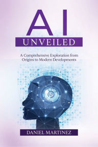 Title: AI Unveiled: A Comprehensive Exploration from Origins to Modern Developments, Author: Daniel Martinez