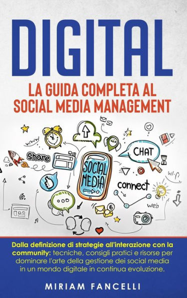 Digital: La Guida Completa al Social Media Management: Dalla definizione di strategie all'interazione con la community: tecniche, consigli pratici e risorse per dominare l'arte della gestione dei social media in un mondo digitale in continua evoluzione.