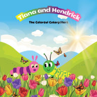 Title: Tiana & Hendrick: The Colorful Caterpillars, Author: Tonya Starks
