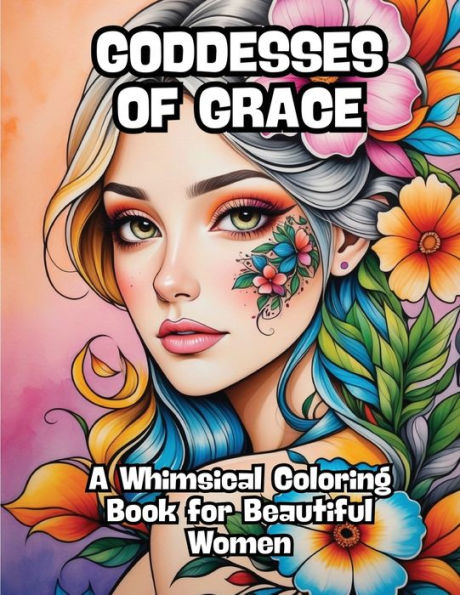 Goddesses of Grace: A Whimsical Coloring Book for Beautiful Women