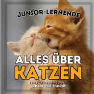 Title: Junior-Lernende, Alles über Katzen: Erfahren Sie mehr über Katzen!, Author: Charlotte Thorne