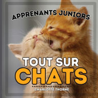 Title: Apprenants Juniors, Tout Sur Chats: Apprenez-en davantage sur les félins !, Author: Charlotte Thorne