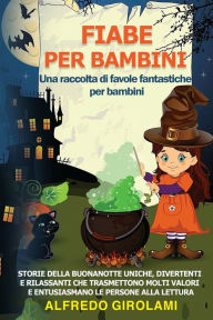 Title: FIABE PER BAMBINI Una raccolta di favole fantastiche per bambini., Author: Alfredo Girolami
