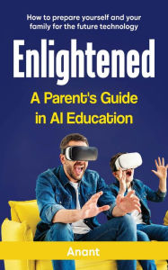 Title: ENLIGHTENED A PARENT'S GUIDE IN AI EDUCATION, Author: Anant