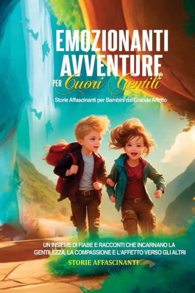 Emozionanti Avventure per Cuori Gentili: Storie Affascinanti Bambini dal Grande Affetto. Un Insieme di Fiabe e Racconti che Incarnano la Gentilezza, Compassione l'Affetto verso gli Altri