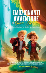 Title: Emozionanti Avventure per Cuori Gentili: Storie Affascinanti per Bambini dal Grande Affetto. Un Insieme di Fiabe e Racconti che Incarnano la Gentilezza, la Compassione e l'Affetto verso gli Altri, Author: Storie Affascinanti