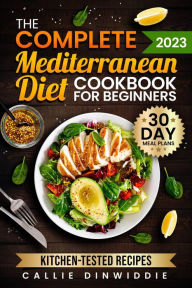 Title: The Complete Mediterranean Diet Cookbook for Beginners: Easy, Mouthwatering Recipes for Every Day Wellness & Longevity, Author: Callie Dinwiddie