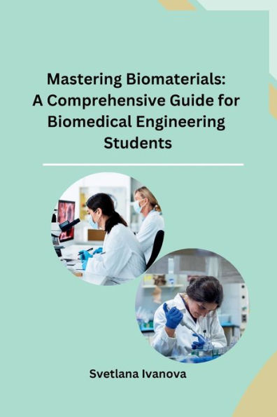 Mastering Biomaterials: A Comprehensive Guide for Biomedical Engineering Students