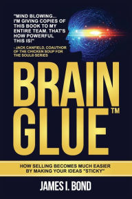 Title: Brain Glue - How Selling Becomes Much Easier By Making Your Ideas 