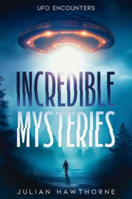 Title: Incredible Mysteries: UFO Encounters, Author: Julian Hawthorne