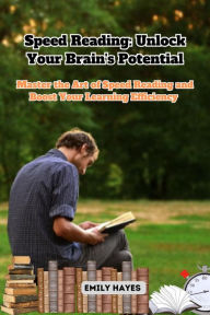 Title: Speed Reading: Master the Art of Speed Reading and Boost Your Learning Efficiency, Author: Emily Hayes