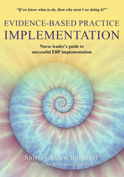 Evidence-Based Practice IMPLEMENTATION: Nurse leader's guide to successful EBP implementation