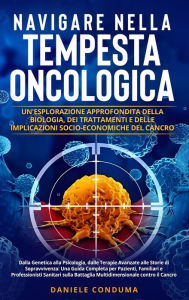 Title: Navigare nella Tempesta Oncologica: Un'Esplorazione Approfondita della Biologia, dei Trattamenti e delle Implicazioni Socio-Economiche del Cancro: Dalla Genetica alla Psicologia, dalle Terapie Avanzate alle Storie di Sopravvivenza: Una Guida Completa per, Author: Daniele Conduma