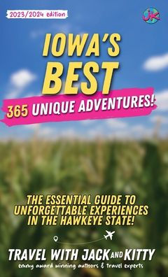 Iowa's Best: 365 Unique Adventures - the Essential Guide to Unforgettable Experiences Hawkeye State