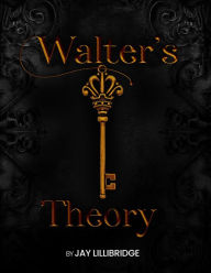 Title: Walter's Theory, Author: Jay Lillibridge