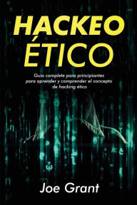 Title: Hackeo Ã¯Â¿Â½tico: Guia complete para principiantes para aprender y comprender el concepto de hacking Ã¯Â¿Â½tico, Author: Joe Grant