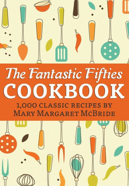 The Fantastic Fifties Cookbook: 1,000 Classic Recipes by Mary Margaret ...