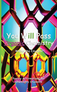Title: You Will Pass Organic Chemistry: Poetry Affirmations for Chemistry Students, Author: Walter the Educator