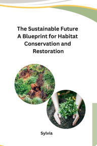 Title: The Sustainable Future A Blueprint for Habitat Conservation and Restoration, Author: Sylvia