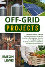 OFF-GRID PROJECTS: Tips and Tricks of Effective Survival Techniques to Survive Anywhere, Building Solar Systems for Your Daily Living and Do-It-Yourself Projects Like Rain Barrels and Chicken Coops