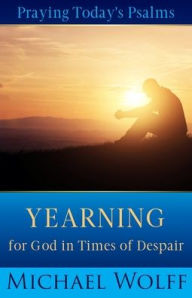 Title: Praying Today's Psalms: Yearning for God in Times of Despair, Author: Michael Wolff