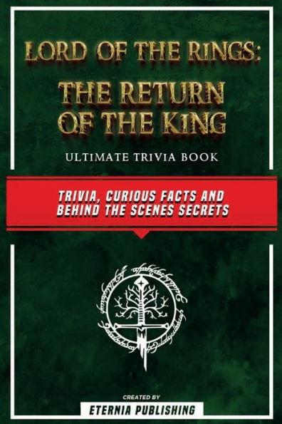 Lord Of The Rings - The Return Of The King Ultimate Trivia Book - Trivia, Curious Facts And Behind The Scenes Secrets: The Return Of The King Ultimate Trivia Book - Trivia, Curious Facts And Behind The Scenes Secrets