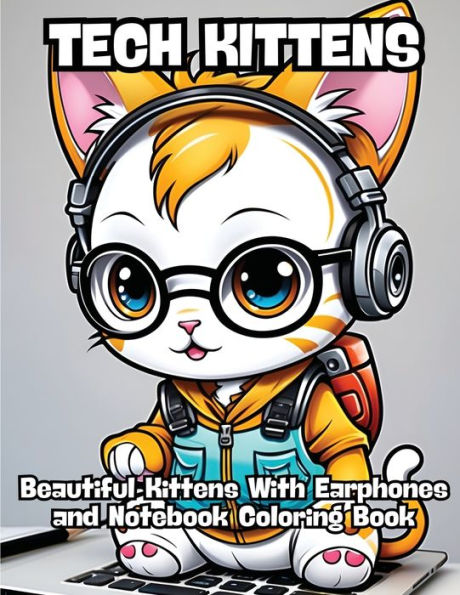 Tech Kittens: Beautiful Kittens With Earphones and Notebook Coloring Book