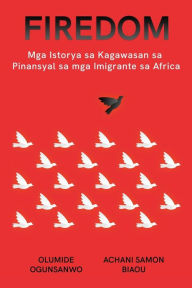 Title: Firedom: Mga Istorya sa Kagawasan sa Pinansyal sa mga Imigrante sa Africa, Author: Olumide Ogunsanwo