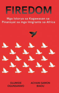 Title: Firedom: Mga Istorya sa Kagawasan sa Pinansyal sa mga Imigrante sa Africa, Author: Olumide Ogunsanwo
