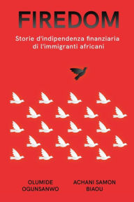 Title: Firedom: Storie d'indipendenza finanziaria di l'immigranti africani, Author: Olumide Ogunsanwo