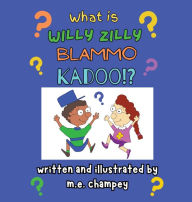 Title: What is Willy Zilly Blammo Kadoo?, Author: M E Champey