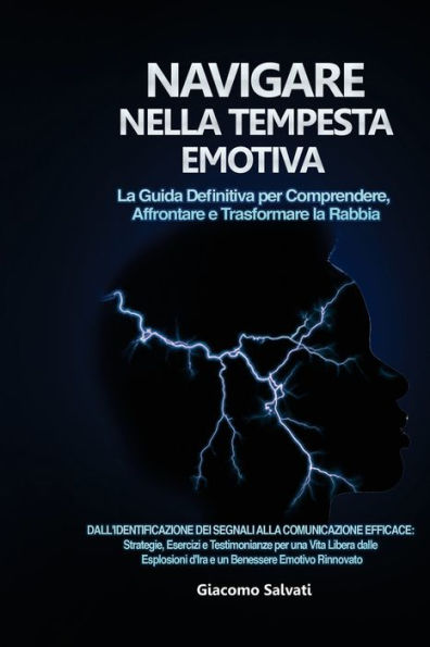 Navigare nella Tempesta Emotiva: Dall'identificazione dei segnali alla comunicazione efficace: Strategie, Esercizi e Testimonianze per una Vita Libera dalle Esplosioni d'Ira e un Benessere Emotivo Rinnovato