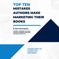 Title: Top Ten Mistakes Authors Make Marketing Their Books, Author: B Alan Bourgeois