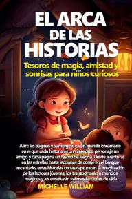 Title: El arca de las historias: tesoros de magia, amistad y sonrisas para niños curiosos, Author: Michelle William