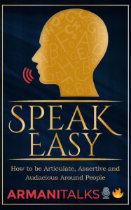 Title: Speak Easy: How to be Articulate, Assertive, and Audacious Around People, Author: Armani Talks