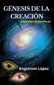 Title: Génesis de la Creación: Leyendas Demoníacas, Author: Angstrom López