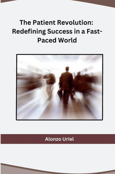 The Patient Revolution: Redefining Success in a Fast-Paced World