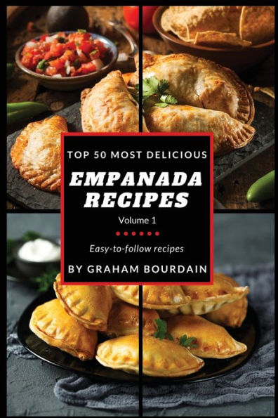 Top 50 Most Delicious Empanada Recipes: Easy-to-follow recipes - A Cookbook with Beef, Pork, Chicken, Turkey and more - [Books on Meat Pies, Samosas, Calzones and Turnovers] (T50MD 1)