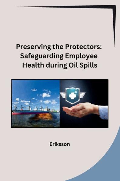Preserving the Protectors: Safeguarding Employee Health during Oil Spills
