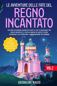 Title: Le avventure delle fate del regno incantato: Esplora un mondo incantato dove le fate si muovono tra boschi incantati e castelli magici in queste storie avvincenti che stimolano l'immaginazione dei bambini., Author: Arcobaleno Magico