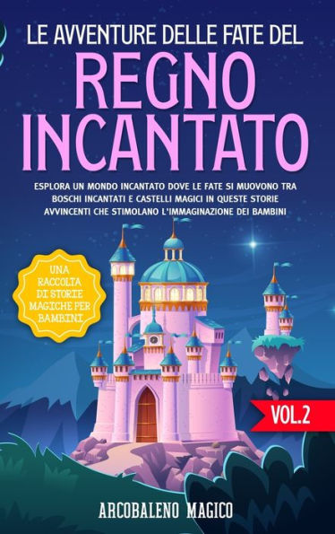 Le avventure delle fate del regno incantato: una raccolta di storie magiche per bambini (Vol.2): Esplora un mondo incantato dove le fate si muovono tra boschi incantati e castelli magici in queste storie avvincenti che stimolano l'immaginazione dei bambin