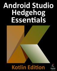 Title: Android Studio Hedgehog Essentials - Kotlin Edition: Developing Android Apps Using Android Studio 2023.1.1 and Kotlin, Author: Neil Smyth