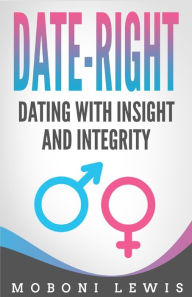 Title: Date-Right: Dating With Insight and Integrity, Author: Moboni Lewis