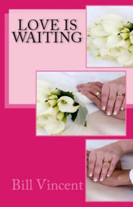 Title: Love is Waiting: Don't Let Love Pass You By, Author: Bill Vincent