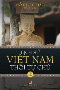 Title: Lịch Sử Việt Nam Thời Tự Chủ - Tập Năm (lightweight paper - soft cover), Author: Bach Thao Ho