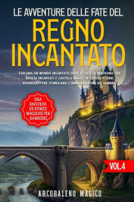 Title: Le avventure delle fate del regno incantato: Esplora un mondo incantato dove le fate si muovono tra boschi incantati e castelli magici in queste storie avvincenti che stimolano l'immaginazione dei bambini., Author: Arcobaleno Magico