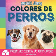 Title: Arcoiris Junior, Colores de Perros: Presentando colores a las mentes jÃ¯Â¿Â½venes, Author: Rainbow Roy